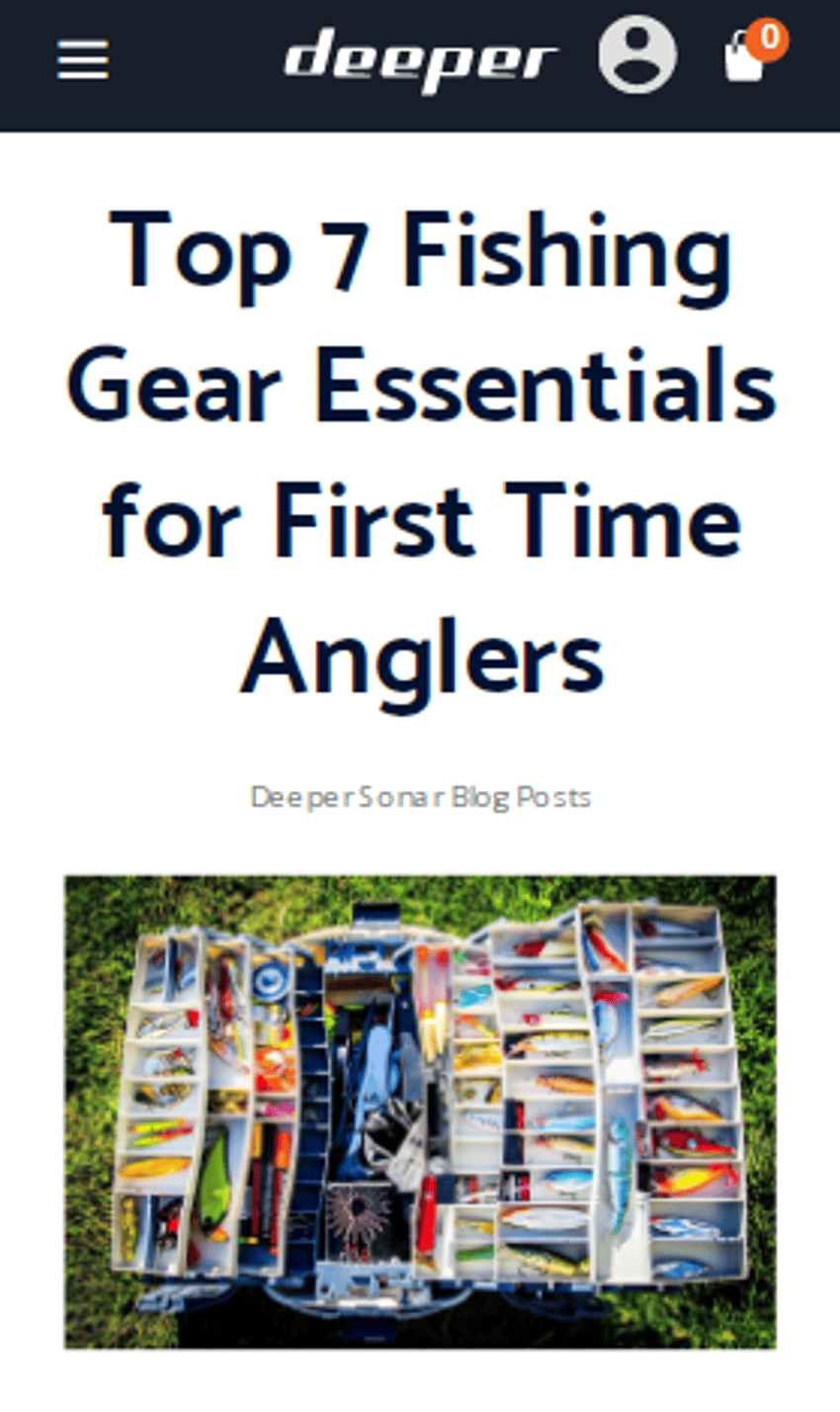 check out the full post [here](https://deepersonar.com/us/en_us/blog/top-7-fishing-gear-essentials-first-time-anglers)