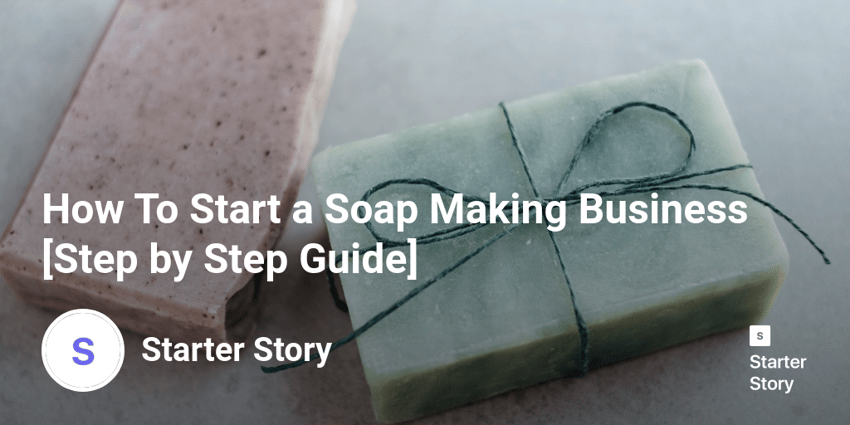 How To Start a Soap Making Business [Step by Step Guide]