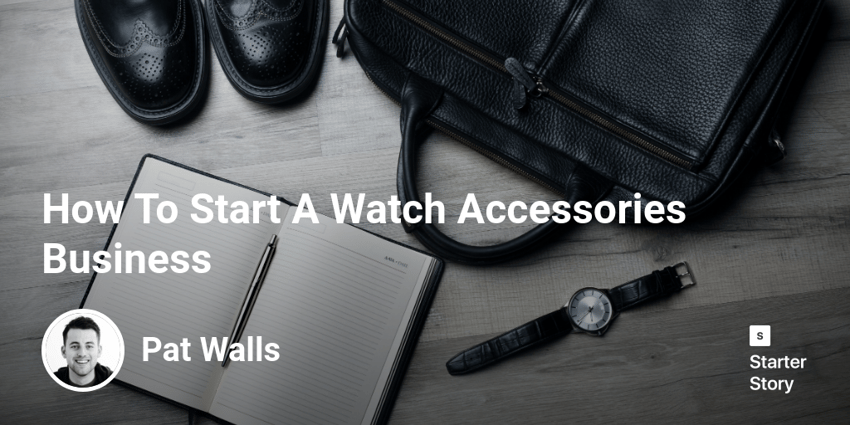 How To Start A Watch Accessories Business