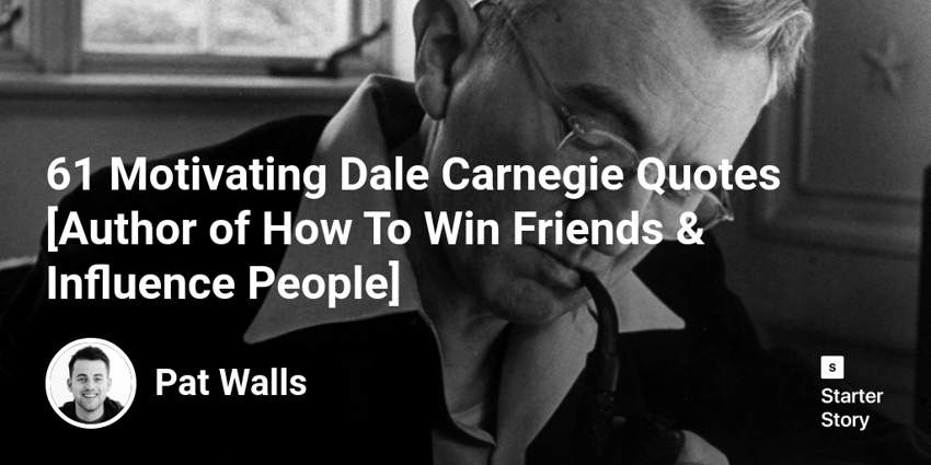 61 Motivating Dale Carnegie Quotes [Author of How To Win Friends & Influence People]