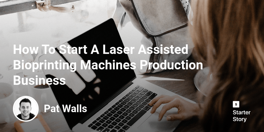 How To Start A Laser Assisted Bioprinting Machines Production Business