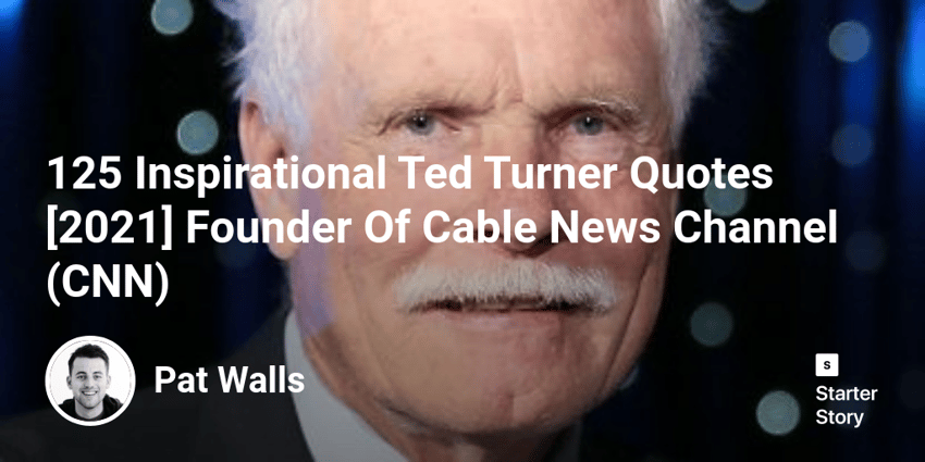 125 Inspirational Ted Turner Quotes [2022] Founder Of Cable News Channel (CNN)