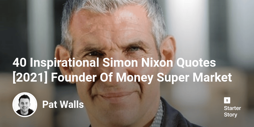 40 Inspirational Simon Nixon Quotes [2022] Founder Of Money Super Market